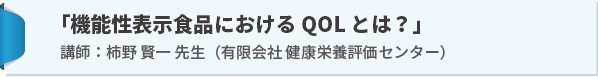 講演：「機能性表示食品におけるQOL とは？」講師：柿野 賢一 先生（有限会社 健康栄養評価センター）